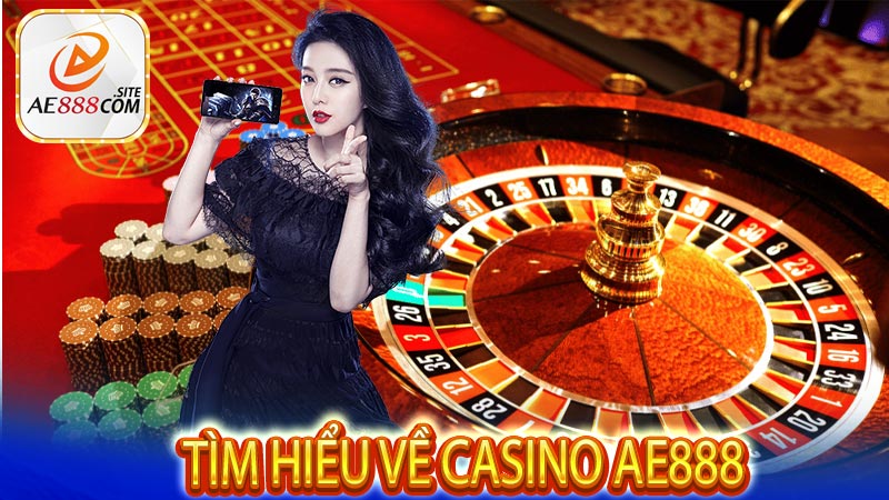 Tìm hiểu về casino AE888